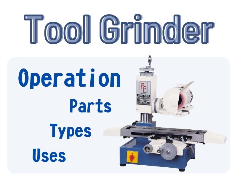 What is a Tool Grinder: Parts, Types, Operation, and Uses?