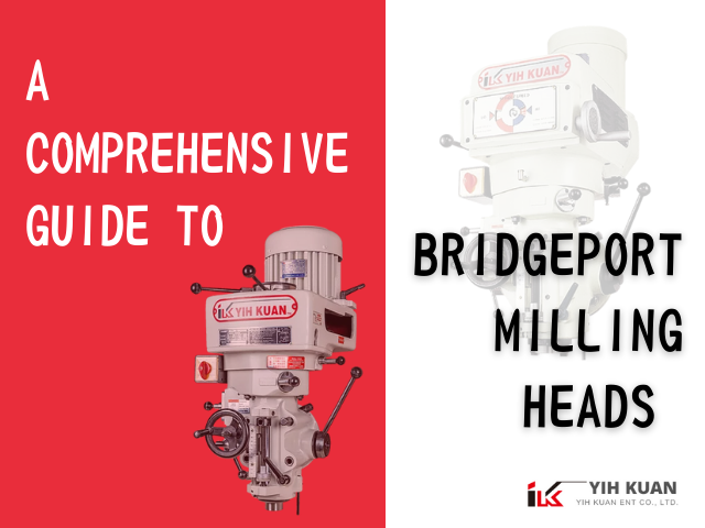 A Comprehensive Guide to Bridgeport Milling Heads on Turret Mill, Bed Mill, and Knee Mill by YIH KUA